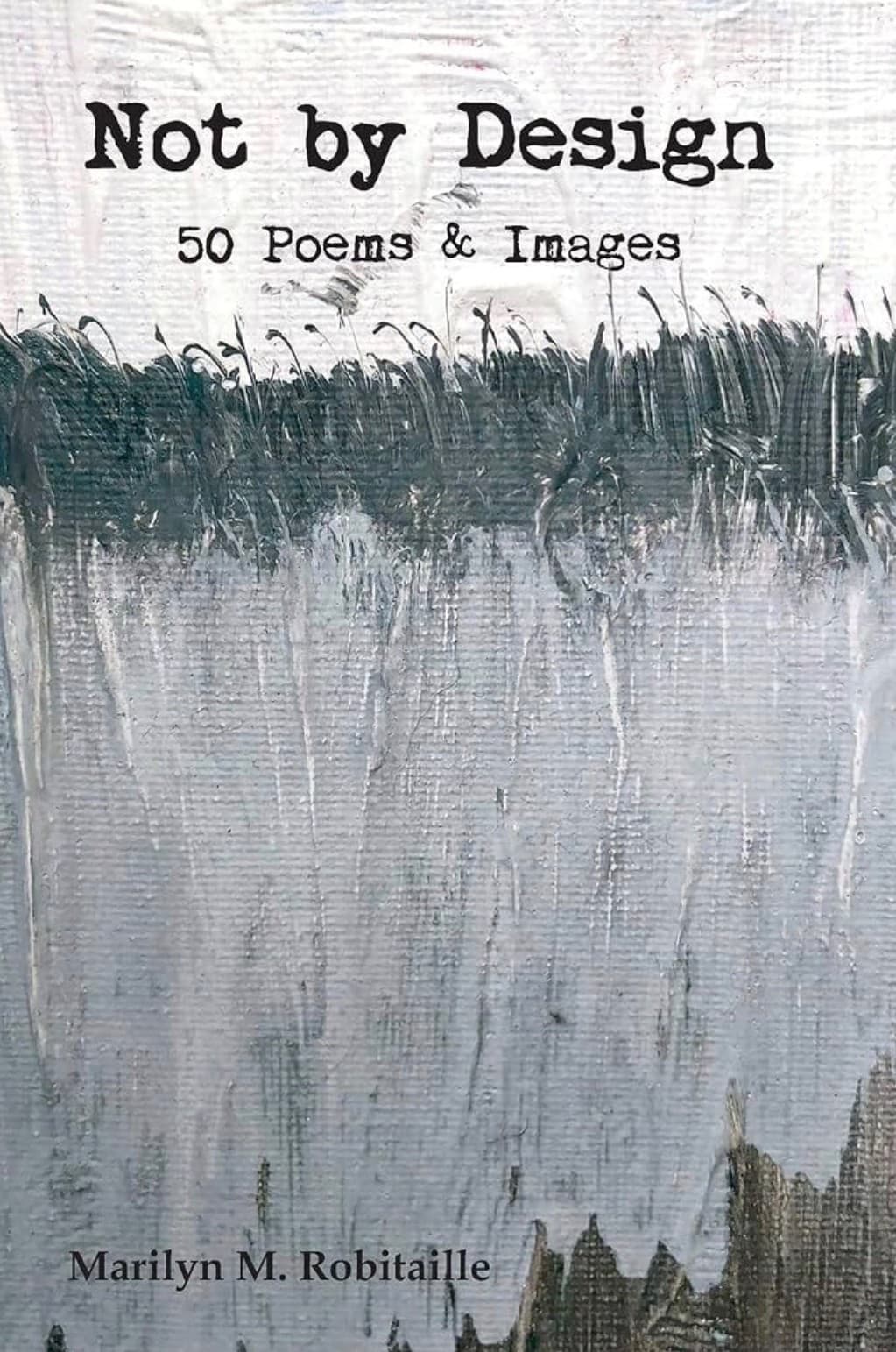 Cover of Not by Design: 50 Poems & Images by Marilyn M. Robitaille